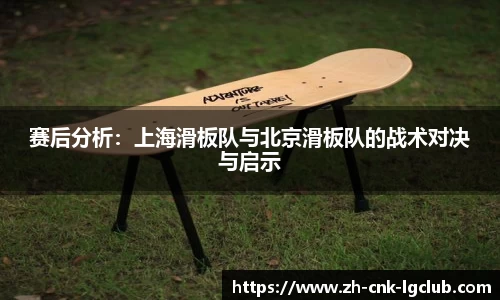 赛后分析：上海滑板队与北京滑板队的战术对决与启示