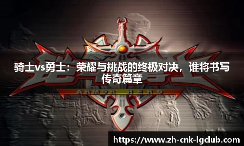 骑士vs勇士：荣耀与挑战的终极对决，谁将书写传奇篇章